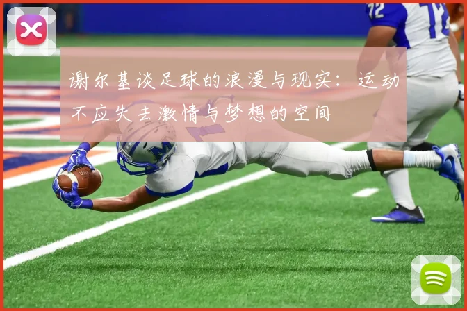 谢尔基谈足球的浪漫与现实：运动不应失去激情与梦想的空间