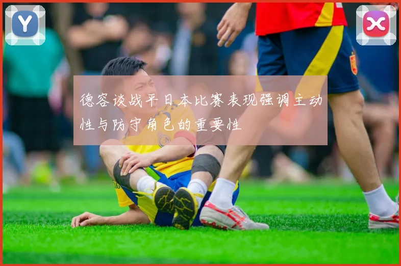 德容谈战平日本比赛表现强调主动性与防守角色的重要性
